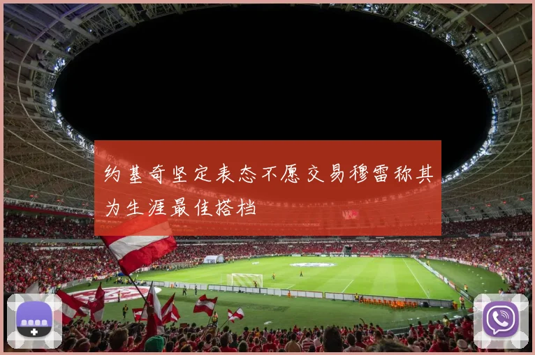 约基奇坚定表态不愿交易穆雷称其为生涯最佳搭档